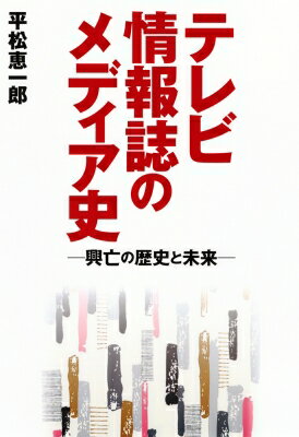 テレビ情報誌のメディア史 興亡の歴史と未来 TOKYO　NEWS　BOOKS / 平松恵一郎 【本】