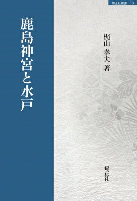 鹿島神宮と水戸 錦正社叢書 / 梶山孝夫 【全集・双書】