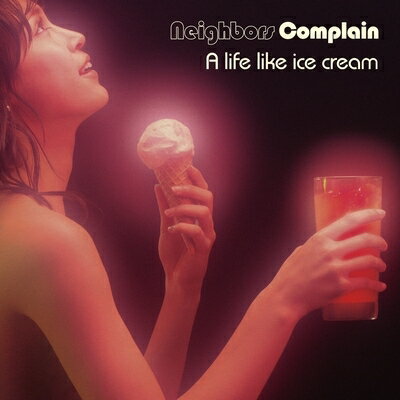 NEIGHBORS COMPLAIN / A life like ice cream CD