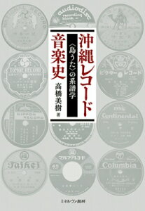 沖縄レコード音楽史 “島うた”の系譜学 / 高橋美樹 (高知大学教育学部准教授) 【本】