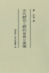 古代郡司と郡的世界の実像 48 古代史選書 / 森公章 【全集・双書】