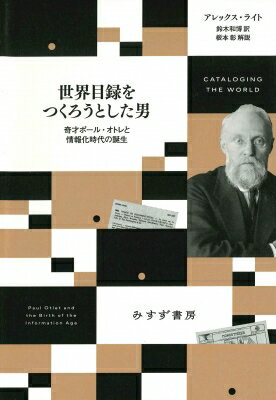 世界目録をつくろうとした男 奇才ポール・オトレと情報化時代の誕生 / アレックス・ライト 【本】