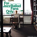 For Jazz Ballad Fans Only Vol.5 【CD】