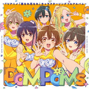 菜なれ花なれ / 『PoMPoMs』〜TVアニメ「菜なれ花なれ」キャラクターソングフルアルバム〜 【CD】