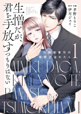 生憎だが、君を手放すつもりはない-冷徹御曹司の激愛が溢れたら- 1 Berry's Comics / 孝野とりこ 【本】