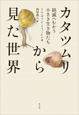 カタツムリから見た世界 絶滅にむかう小さき生き物たち / トム・ヴァン・ドゥーレン 【本】