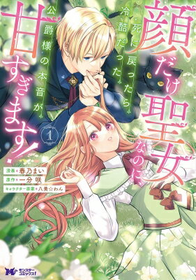 顔だけ聖女なのに、死に戻ったら冷酷だった公爵様の本音が甘すぎます! 1 モンスターコミックスF / 春乃まい 【本】