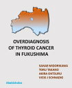 Overdiagnosis of thyroid cancer in Fukushima / Sanae Midorikawa 【本】