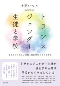 トランスジェンダー生徒と学校 「抱えさせられる」困難と性別移行をめぐる実践 / 土肥いつき 【本】