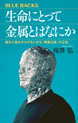 生命にとって金属とはなにか 誕生と進化のカギをにぎる「微量元素」の正体 ブルーバックス / 桜井弘 【..