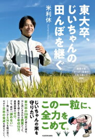 東大卒、じいちゃんの田んぼを継ぐ 廃業寸前ギリギリ農家の人生を賭けた挑戦 / 米利休 【本】