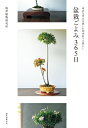 盆栽ごよみ365日 身近な草木を慈しむ四季折々の暮らし / 塩津丈洋植物研究所 【本】