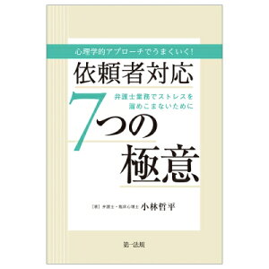 心理学的アプローチでうまくいく!依頼者対応7つの極意-弁護士業務でストレスを溜めこまないために- / 小林哲平 【本】