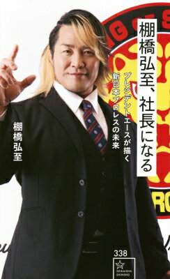 棚橋弘至、社長になる プレジデントエースが描く新日本プロレスの未来 星海社新書 / 棚橋弘至 【新書】
