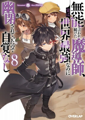 無能と言われ続けた魔導師、実は世界最強なのに幽閉されていたので自覚なし 8 オーバーラップ文庫 / 奉..