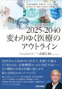 2025-2040変わりゆく医療のアウトライン / 武藤正樹 【本】