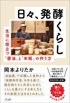 日々、発酵くらし 生活に役立つ「醤油」と「米糀」の作り方 / 岡本よりたか 【本】