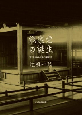 能楽堂の誕生 -「日本的近代化」を遂げた劇場空間- / 辻槇一郎 【本】