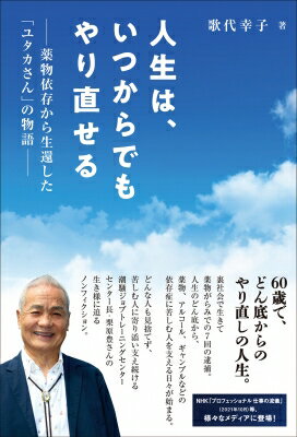 人生は、いつからでもやり直せる 薬物依存から生還した「ユタカさん」の物語 / 歌代幸子 【本】