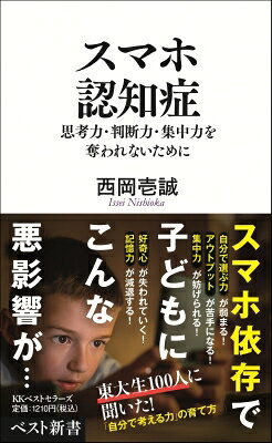 スマホ認知症 思考力・判断力・集中力を奪われないために / 西岡壱誠 【新書】