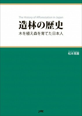造林の歴史 木を植え森を育てた日本人 / 松本寛喜 【本】