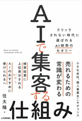 AIで集客する仕組み -クリックされない時代に選ばれるAI検索のセオリー- / 住太陽 