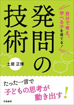 自分で考え、学べる子を育てる!発問の技術 / 土居正博 【本】