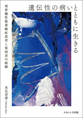 遺伝性の病いとともに生きる 球脊髄性筋萎縮症患者と保因者の経験 / 木矢幸孝 【本】