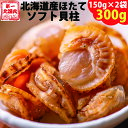 ほたて ホタテ おつまみ 珍味 北海道 ソフトほたて貝柱 300g（150g×2） 送料無料 オリジナルレシピ付