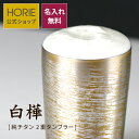 【無料ラッピング対応実施】HORIE 公式ショップ/ 白樺 名入れ無料 純チタン製二重タンブラー horie チタンタンブラー 母の日 父の日 敬老の日 ギフト...