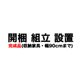 ＜完成品タイプ＞開梱・設置サービス(収納家具・幅90cmまで)【収納家具と一緒にご注文下さい】