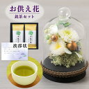 お供え 花 プリザーブドフラワー すずね ガラスドーム と 最高位茶匠銘茶 十段お茶 茶 ドリンク 御供 御供え物 お供え物 供花 お彼岸 枕花 お盆 飾り 初...