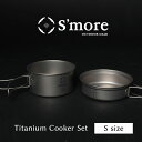 SMORE スモア キャンプ クッカー セット チタン クッカー 2点セット 調理器具 チタンマグ チタンマグカップ 350ml 600ml アウトドア チタン食器 直火 折り畳みハンドル  Titanium Cooker Set S ランキング 持ち物 プレゼント 母の日