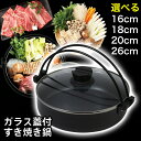 【着後レビューでプレゼント】すき焼き鍋 16cm 18cm20cm 26cm ガラス蓋付 鍋 なべ IH対応 ガス火対応 おたま 菜箸 便利機能付き オールシー...