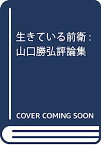 【中古】生きている前衛: 山口勝弘評論集