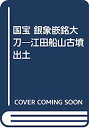 国宝 銀象嵌銘大刀—江田船山古墳出土