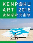 【中古】KENPOKU ART 2016 茨城県北芸術祭 公式カタログ