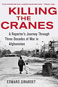  Killing the Cranes A Reporter s Journey Through Three Decades of War in Afghanistan