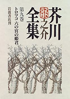 【中古】 芥川龍之介全集 第9巻 トロツコ・六の宮の姫君