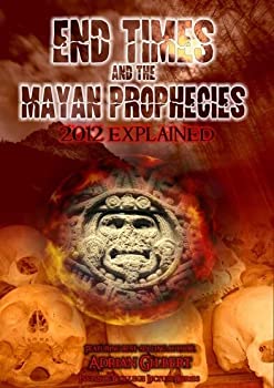 End Times & Mayan Prophecies Explained 