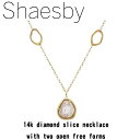 5/7 9:59まで10%OFFクーポンあり ポイント15倍！！Shaesby シェイスビー USA製 diamond slice neckiace with twoopen freeforms スライスダイヤモンドネックレス K14製 専用BOX付き 正規代理店証明書付き 正規代理店品 楽天新品初登場！! 31487.Y4.DI