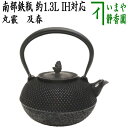 【茶器/茶道具 鉄瓶】 南部鉄瓶 丸霰 及春 1300ml(約1.3L)日本製/直火OK/鉄