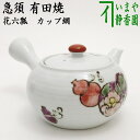 【急須】 有田焼き 花六瓢 カップ網(U網) 380ml