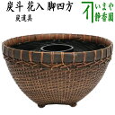 【茶器/茶道具 炭道具】 炭斗(炭取り)/花入 脚四方 (花入用の落とし付き)