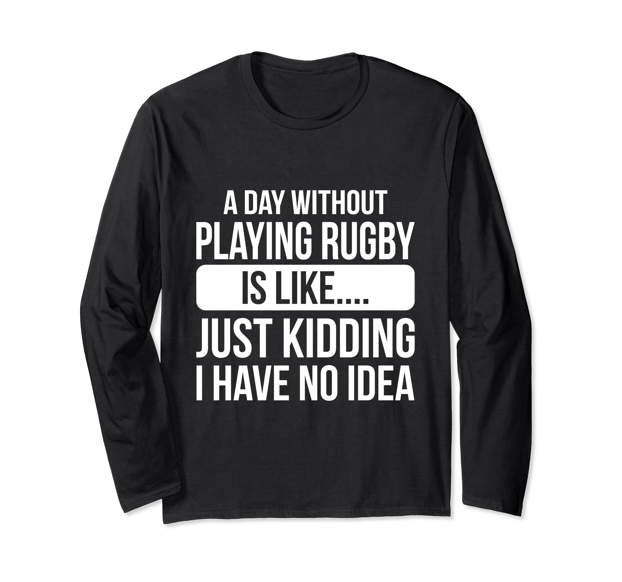 A day without play Rugby is like.... just kidding 長袖Tシャツ