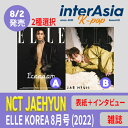 ★2種選択★ ELLE KOREA 2022年 8月号 (表紙：NCT JAEHYUN) ジェヒョン チョン ユノ 雑誌 韓国盤 韓国直送 送料無料