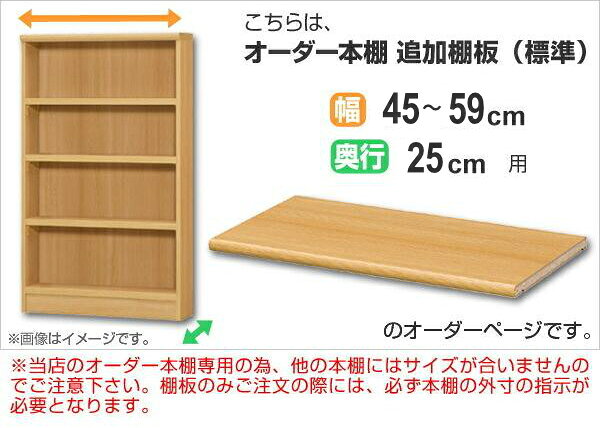 専用追加棚板 オーダー本棚 奥行25cm 本体幅45-59cm用 ( 追加棚板 専用パーツ 棚板 棚 オーダー 標準棚板 オーダー本棚用 可動棚 オプション 追加 専用 本棚 )【39ショップ】 [2]