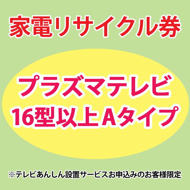 【25日限定最大100%ポイントバック！】家電リサイクル券 16型以上 Aタイプ ※テレビあんしん設置サービスお申込みのお客様限定【代引き不可】