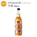 梅酒 ishigami&(イシガミアンド)うめ 600ml お酒 紀州 南高梅 ギフト プチギフト プレゼント お取り寄せ 内祝 引出物 かわいい おしゃれ
