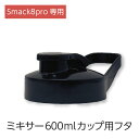 【公式】Smack8pro 専用 ミキサー600mlカップ用フタ アタッチメント 単品